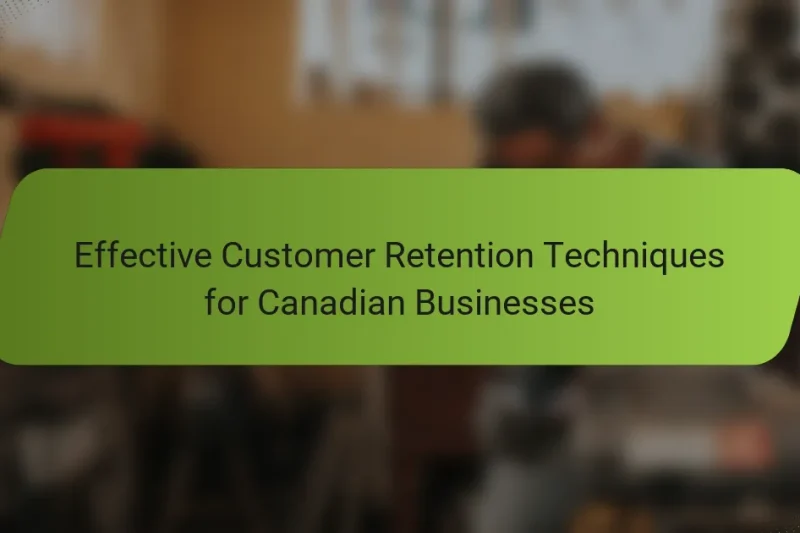 Effective Customer Retention Techniques for Canadian Businesses