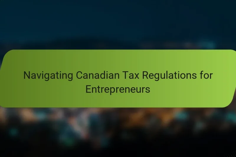 Navigating Canadian Tax Regulations for Entrepreneurs