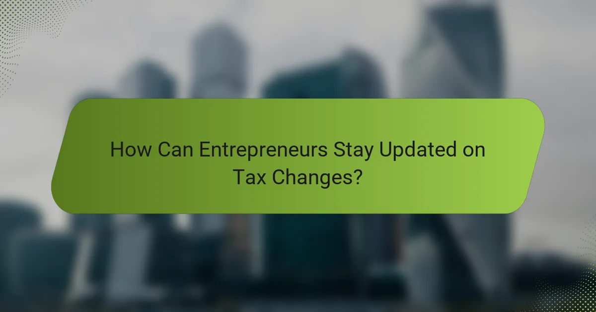 How Can Entrepreneurs Stay Updated on Tax Changes?