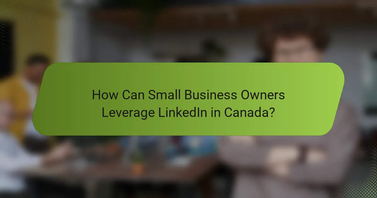 How Can Small Business Owners Leverage LinkedIn in Canada?