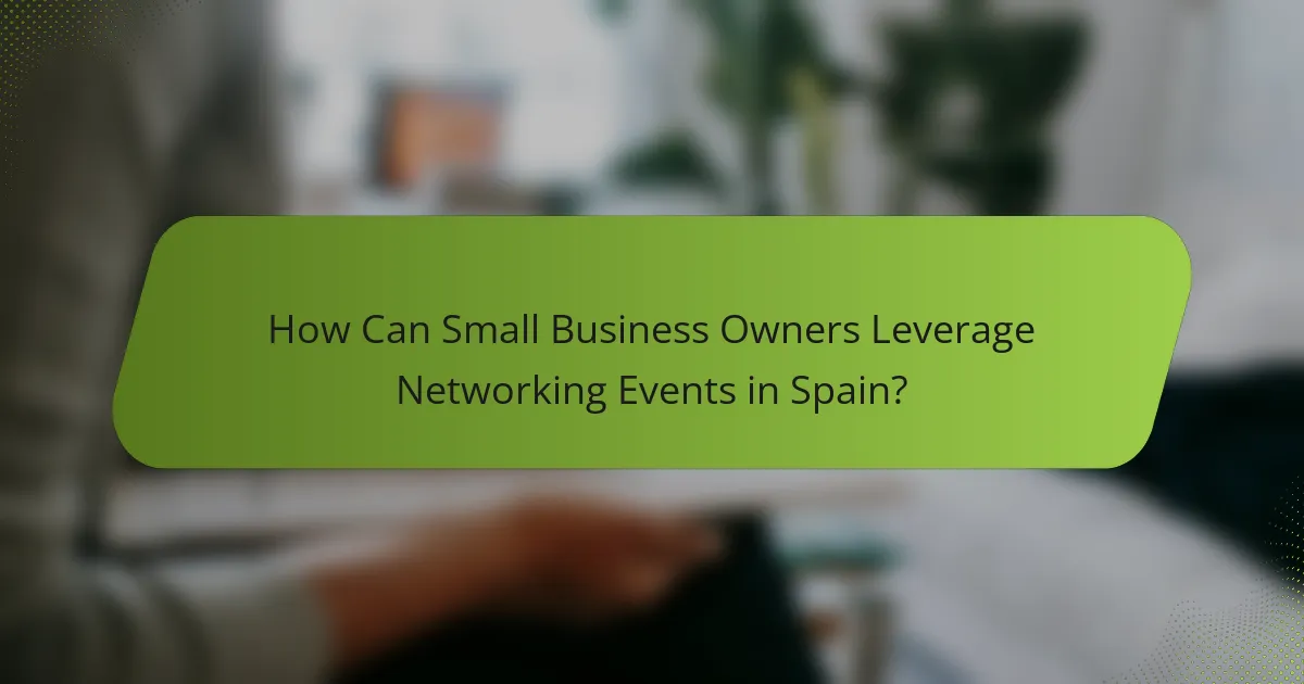 How Can Small Business Owners Leverage Networking Events in Spain?