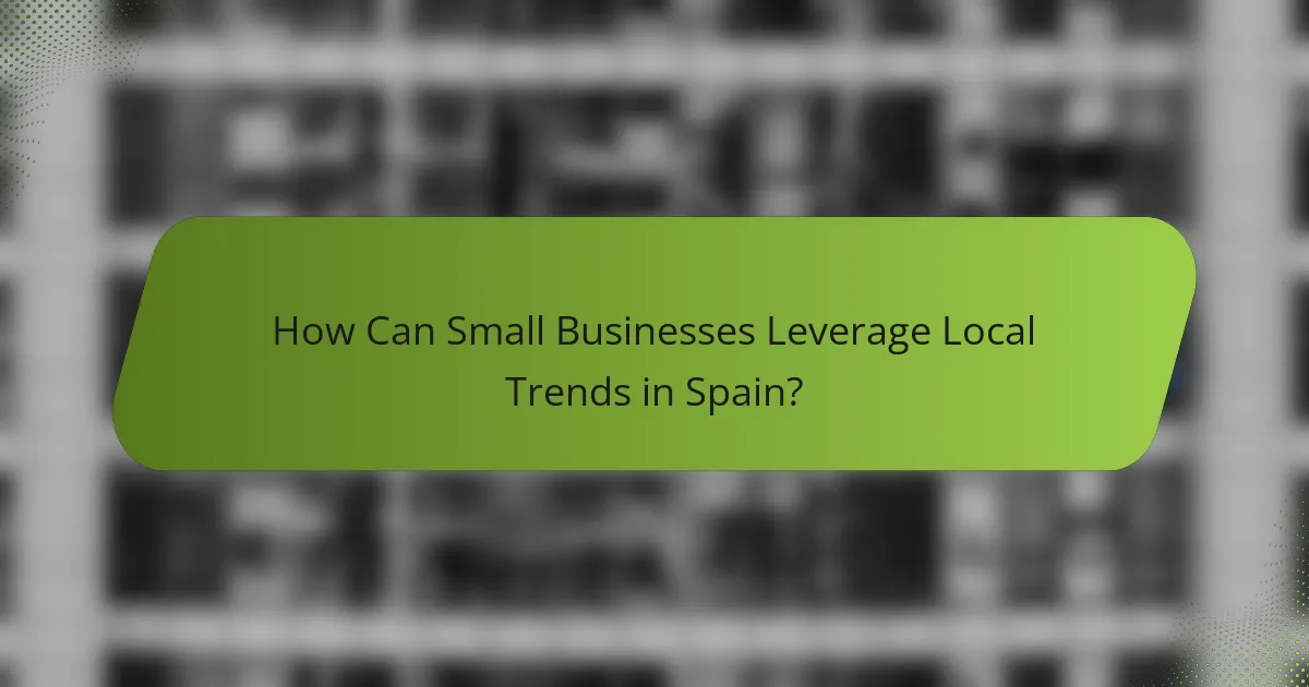 How Can Small Businesses Leverage Local Trends in Spain?