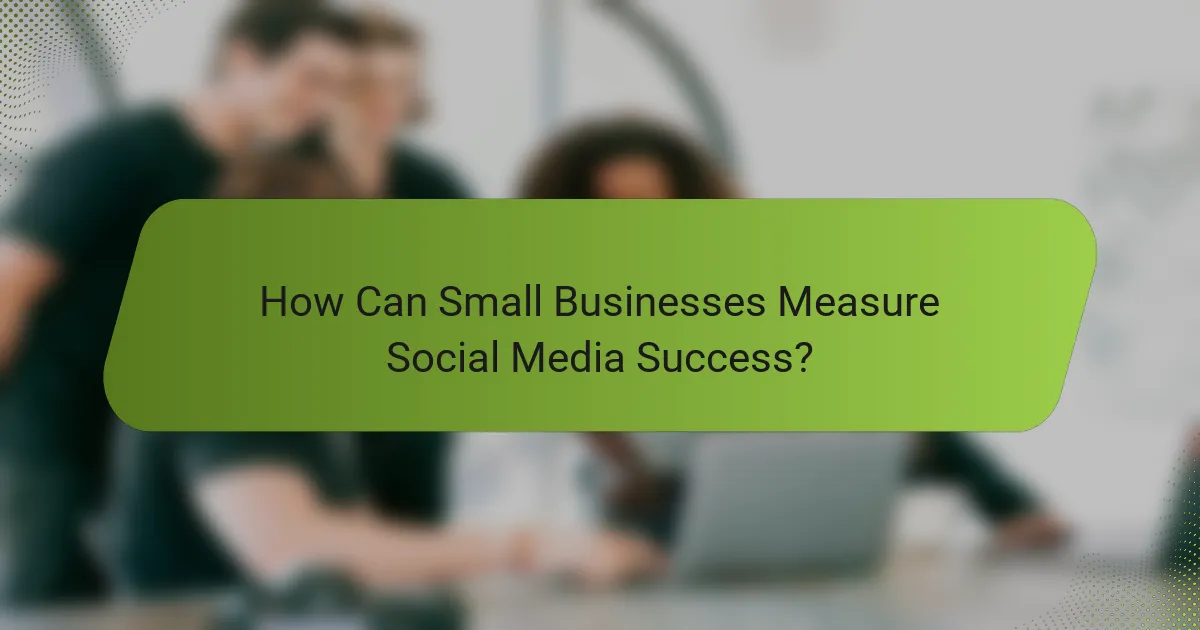 How Can Small Businesses Measure Social Media Success?