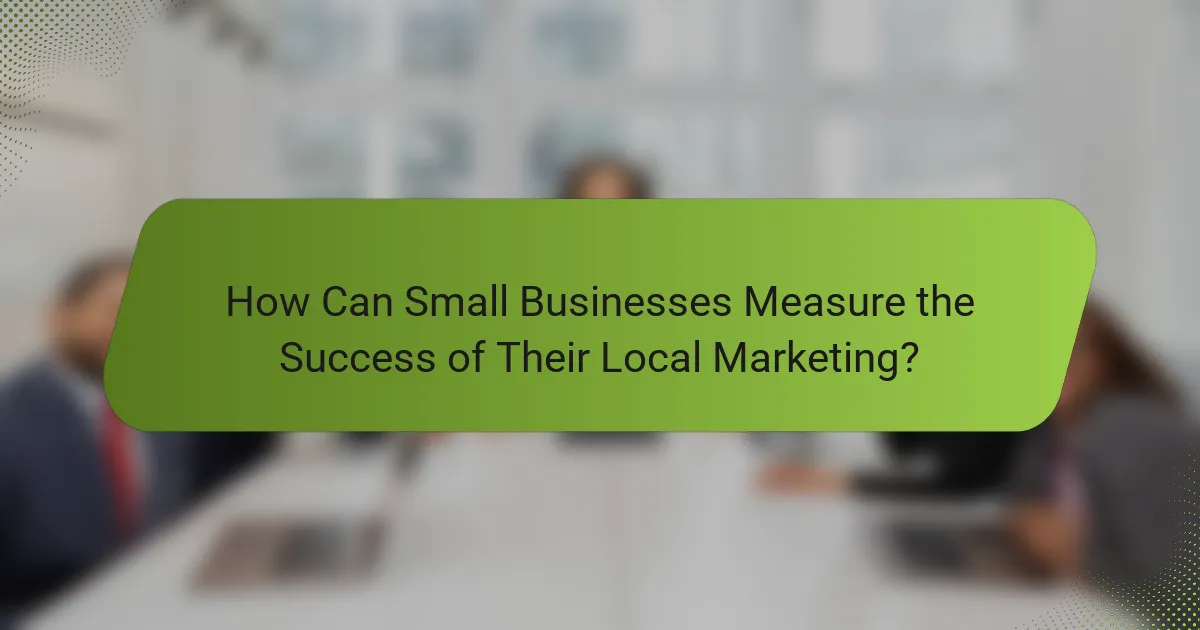 How Can Small Businesses Measure the Success of Their Local Marketing?