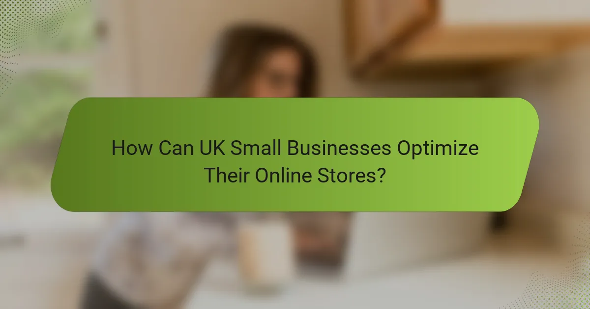 How Can UK Small Businesses Optimize Their Online Stores?