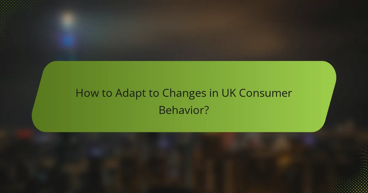 How to Adapt to Changes in UK Consumer Behavior?