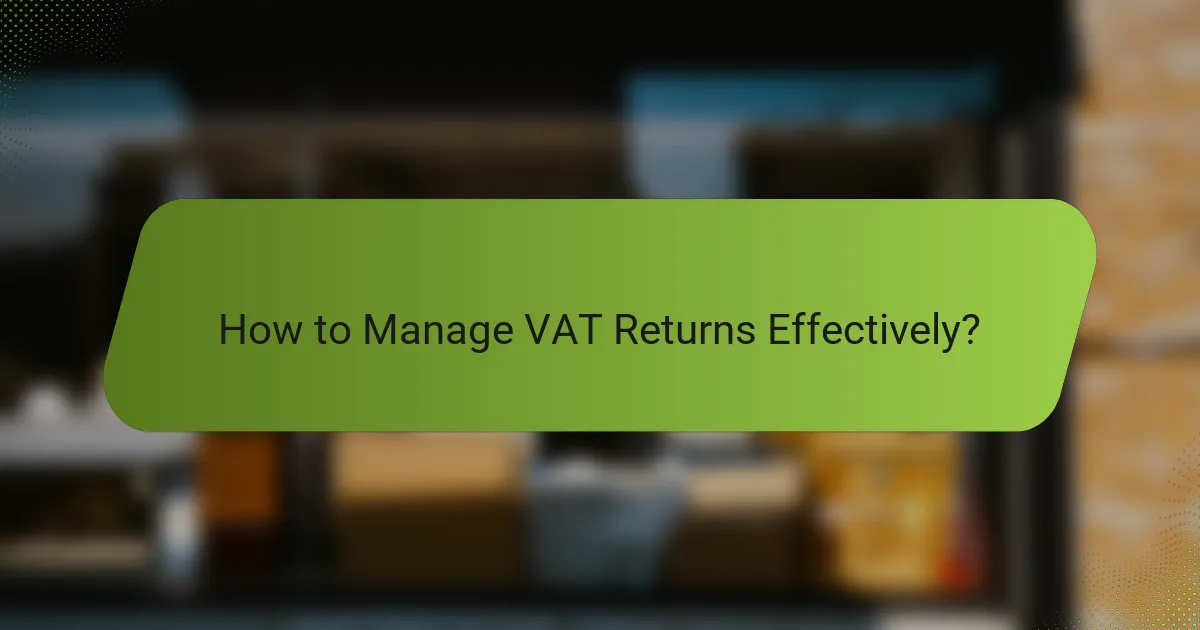 How to Manage VAT Returns Effectively?