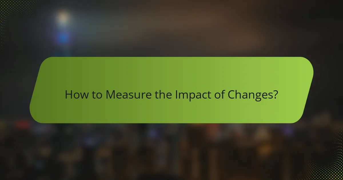 How to Measure the Impact of Changes?