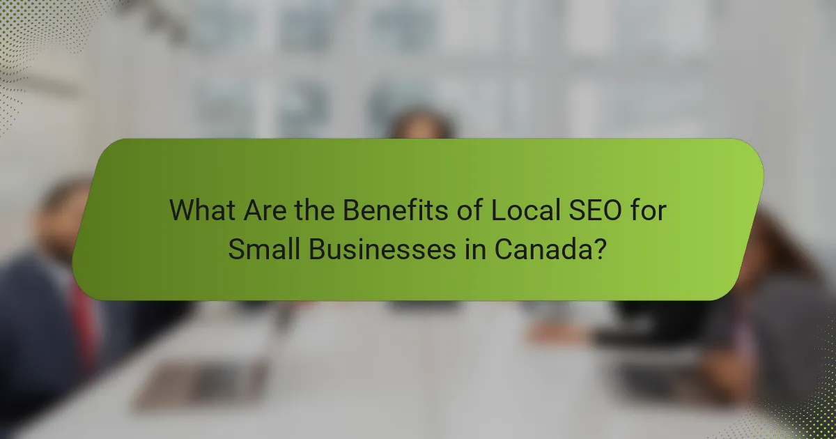 What Are the Benefits of Local SEO for Small Businesses in Canada?