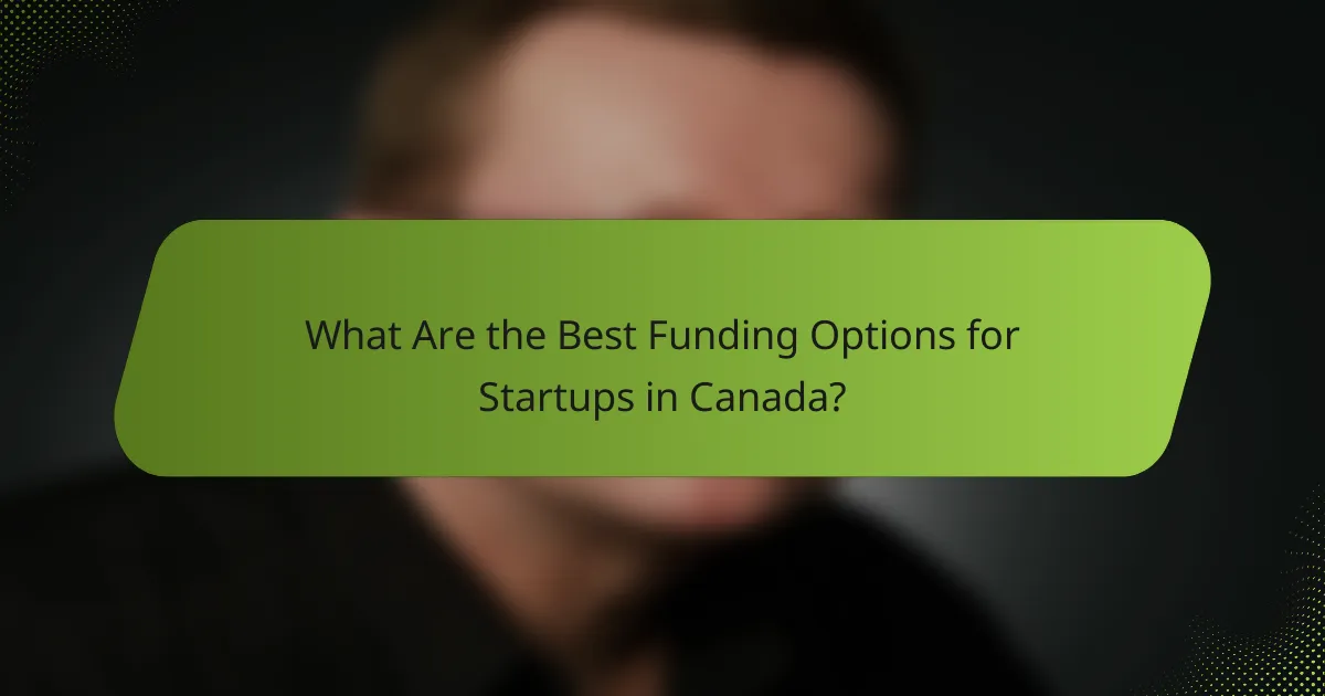 What Are the Best Funding Options for Startups in Canada?