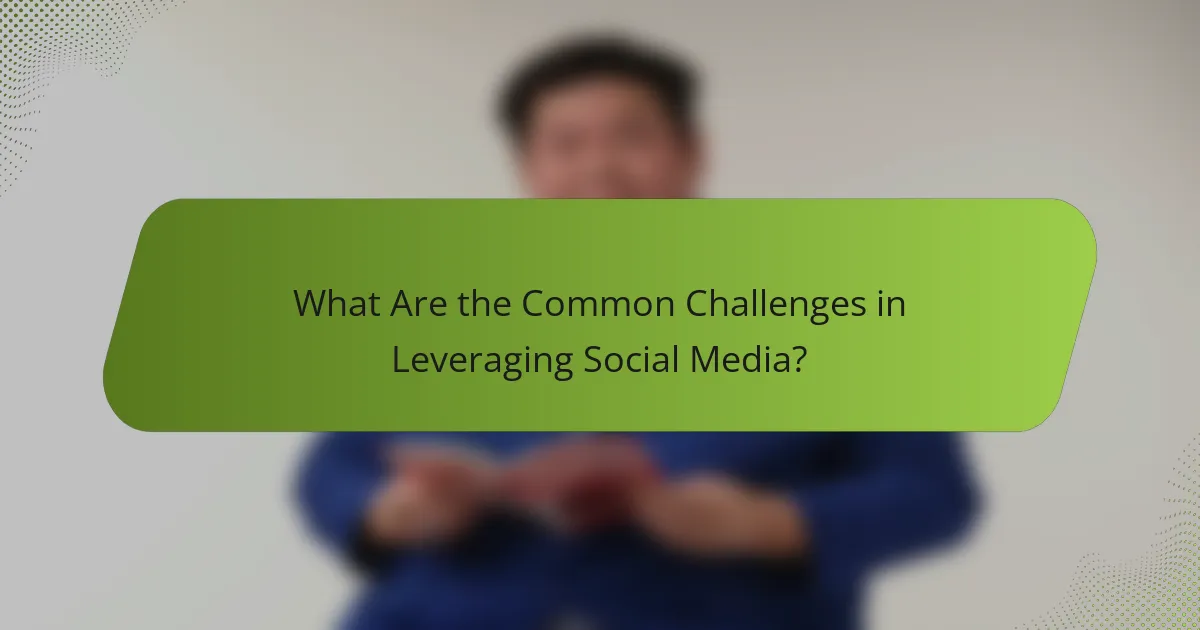 What Are the Common Challenges in Leveraging Social Media?