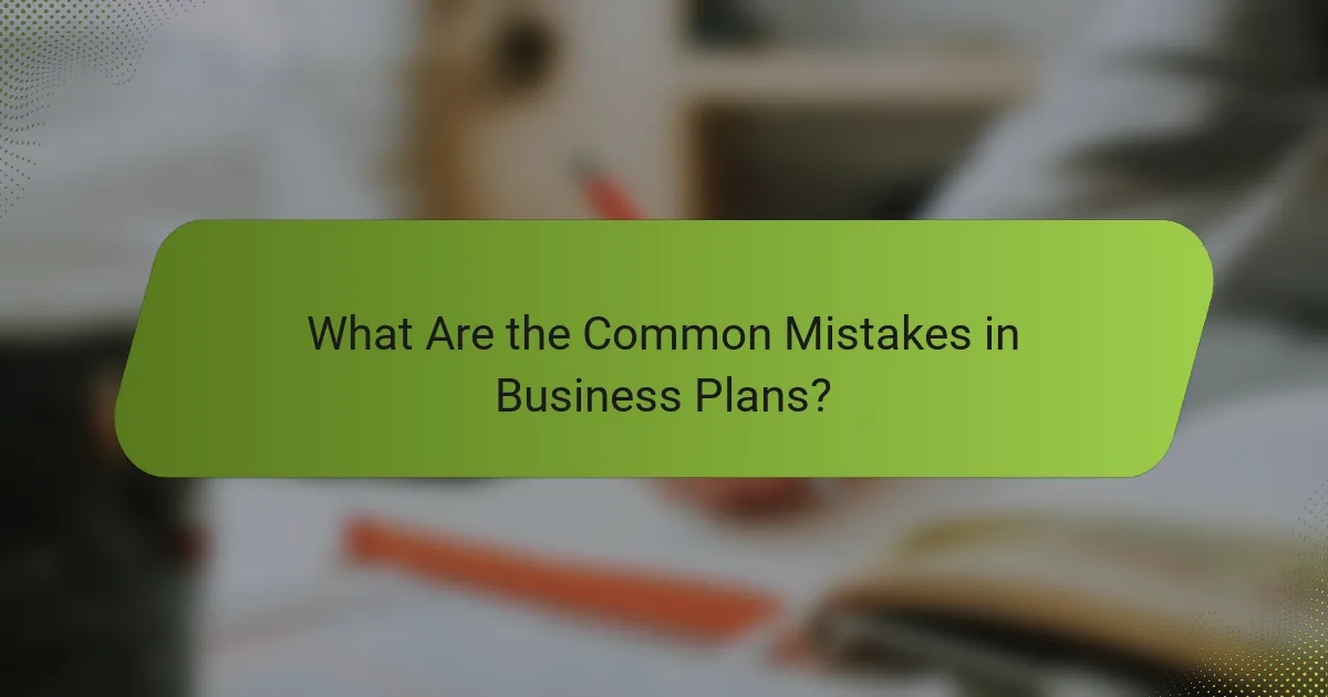 What Are the Common Mistakes in Business Plans?