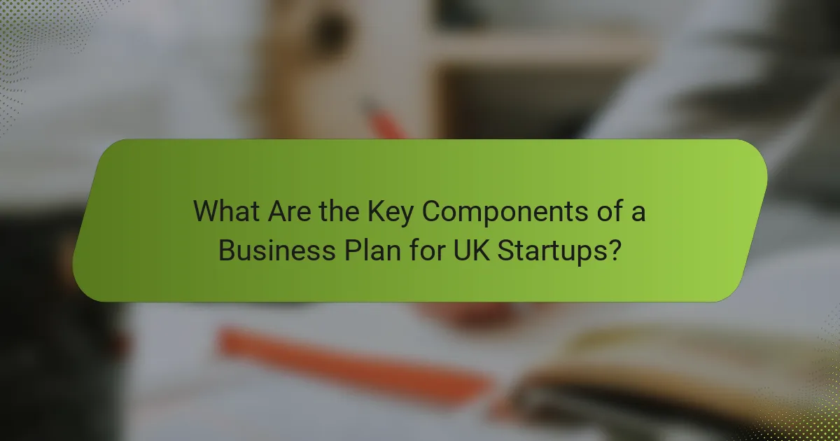 What Are the Key Components of a Business Plan for UK Startups?