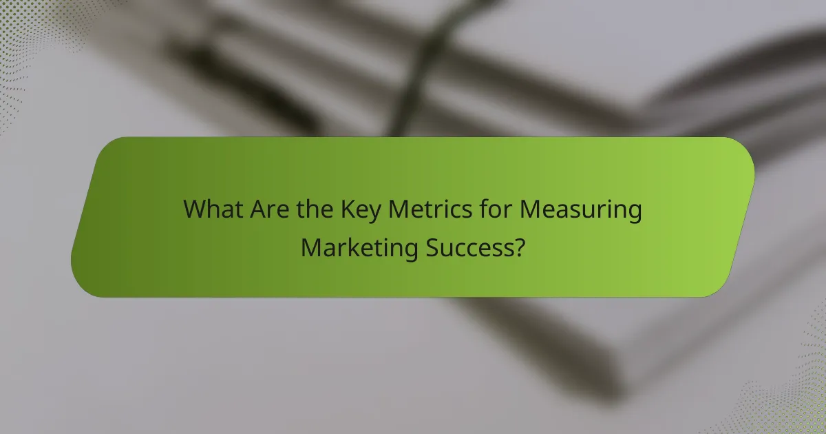 What Are the Key Metrics for Measuring Marketing Success?