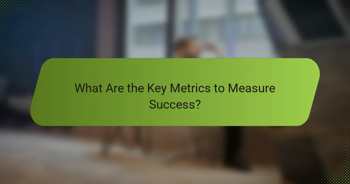 What Are the Key Metrics to Measure Success?