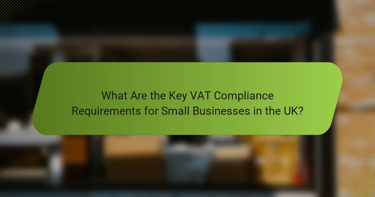 What Are the Key VAT Compliance Requirements for Small Businesses in the UK?