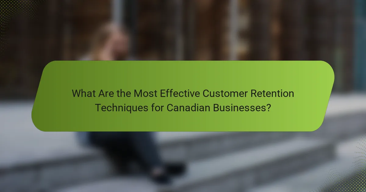 What Are the Most Effective Customer Retention Techniques for Canadian Businesses?