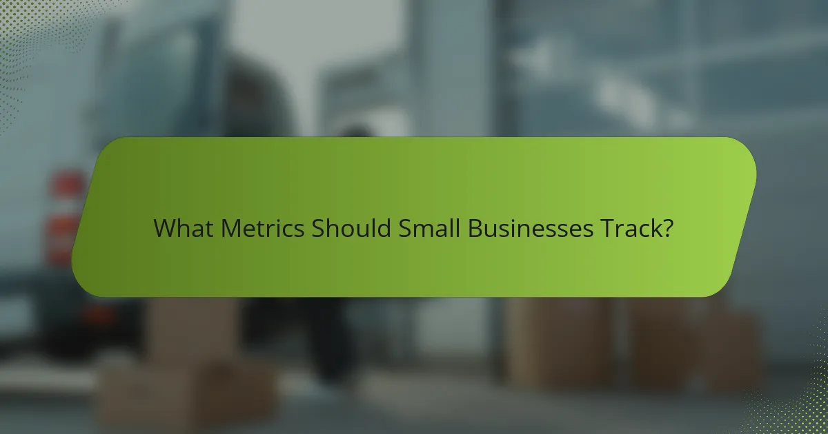What Metrics Should Small Businesses Track?