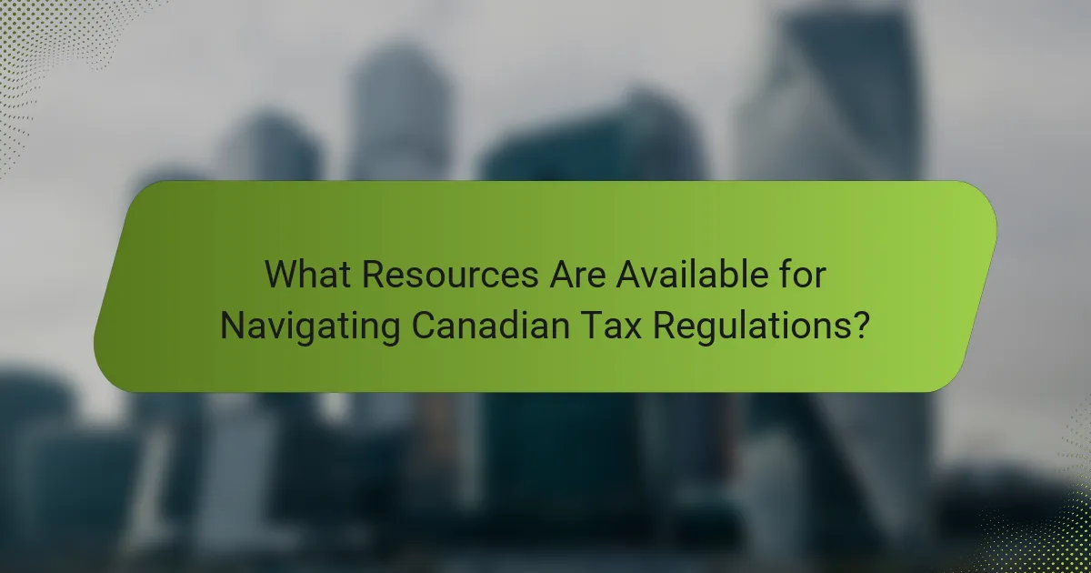 What Resources Are Available for Navigating Canadian Tax Regulations?