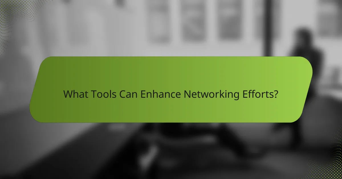 What Tools Can Enhance Networking Efforts?